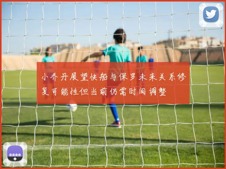 小乔丹展望快船与保罗未来关系修复可能性但当前仍需时间调整
